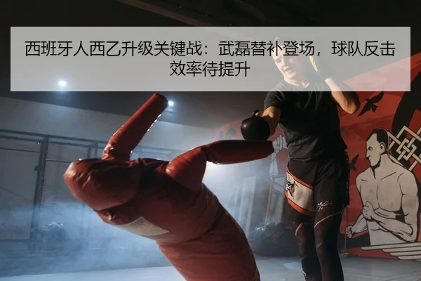 西班牙人西乙升级关键战：武磊替补登场，球队反击效率待提升